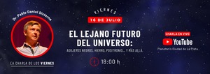 EL LEJANO FUTURO DEL UNIVERSO: agujeros negros, hierro, positronio… y más allá - Dr. Pablo Sisterna
