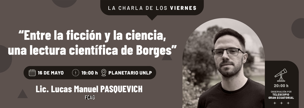 Charla de los viernes | “Entre la ficción y la ciencia, una lectura científica de Borges” Charla de los viernes | “Entre la ficción y la ciencia, una lectura científica de Borges”